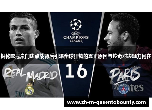 揭秘欧冠豪门焦点战背后引爆全球狂热的真正原因与传奇对决魅力何在