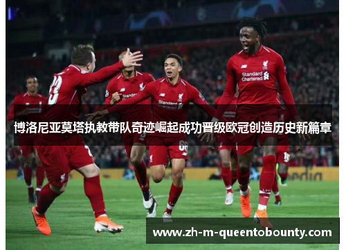 博洛尼亚莫塔执教带队奇迹崛起成功晋级欧冠创造历史新篇章 博洛尼亚莫塔执教带队奇迹崛起成功晋级欧冠创造历史新篇章