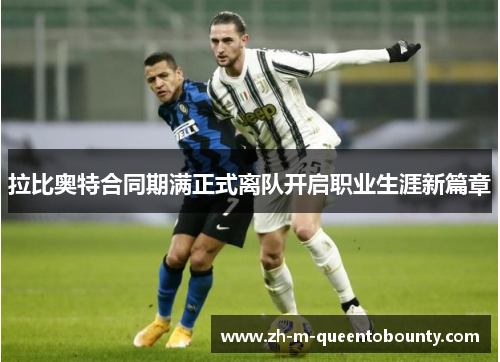 拉比奥特合同期满正式离队开启职业生涯新篇章 拉比奥特合同期满正式离队开启职业生涯新篇章