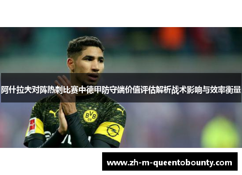 阿什拉夫对阵热刺比赛中德甲防守端价值评估解析战术影响与效率衡量 阿什拉夫对阵热刺比赛中德甲防守端价值评估解析战术影响与效率衡量