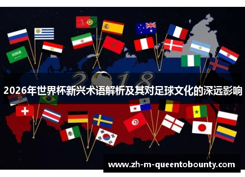 2026年世界杯新兴术语解析及其对足球文化的深远影响 2026年世界杯新兴术语解析及其对足球文化的深远影响